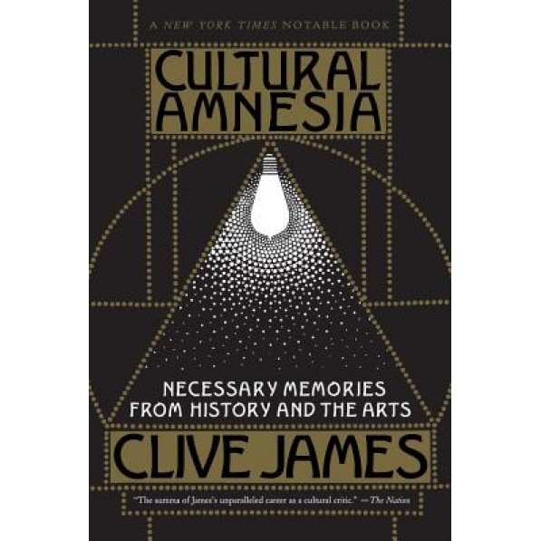 Cultural Amnesia: Necessary Memories from History and the Arts, Clive James