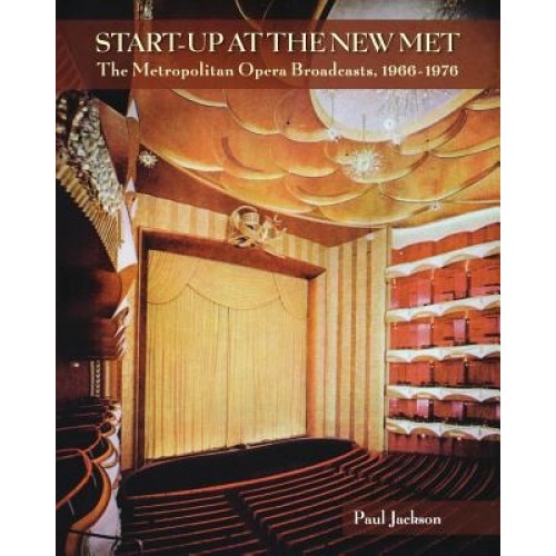 Start-Up at the New Met: The Metropolitan Opera Broadcasts, 1966-1976, Paul Jackson (Author)