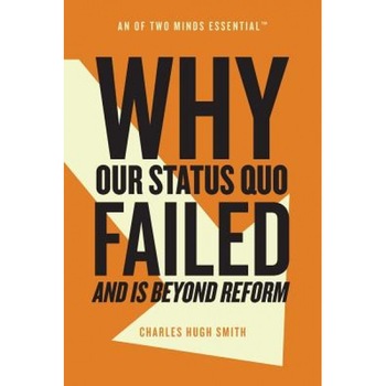 Why Our Status Quo Failed and Is Beyond Reform - Charles Hugh Smith (Author) Why Our Status Quo Failed and Is Beyond Reform - Charles Hugh Smith (Author)