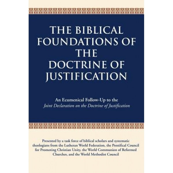 The Biblical Foundations of the Doctrine of Justification: An Ecumenical Follow-Up to the Joint Declaration on the Doctrine of Justification, Lutheran World Federation (Author)