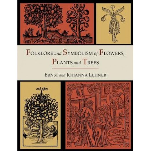 Folklore and Symbolism of Flowers, Plants and Trees [Illustrated Edition], Ernst Lehner (Author)