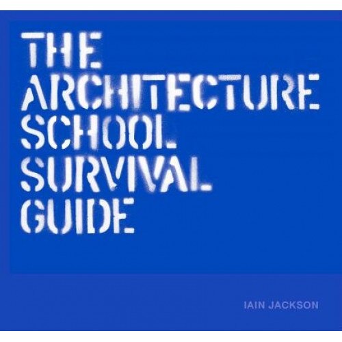 The Architecture School Survival Guide, Iain Jackson (Author)