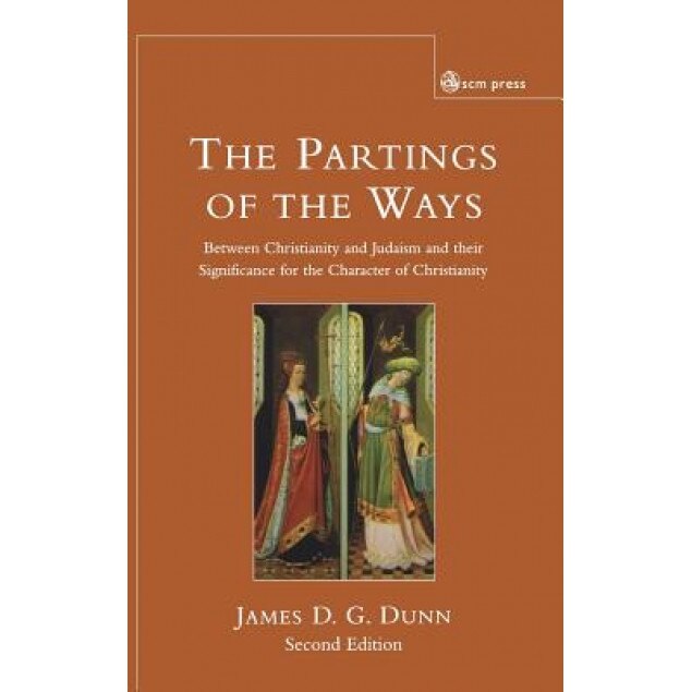 The Partings of the Ways: Between Christianity and Judaism and Their Significance for the Character of Christianity, James D. G. Dunn (Author)