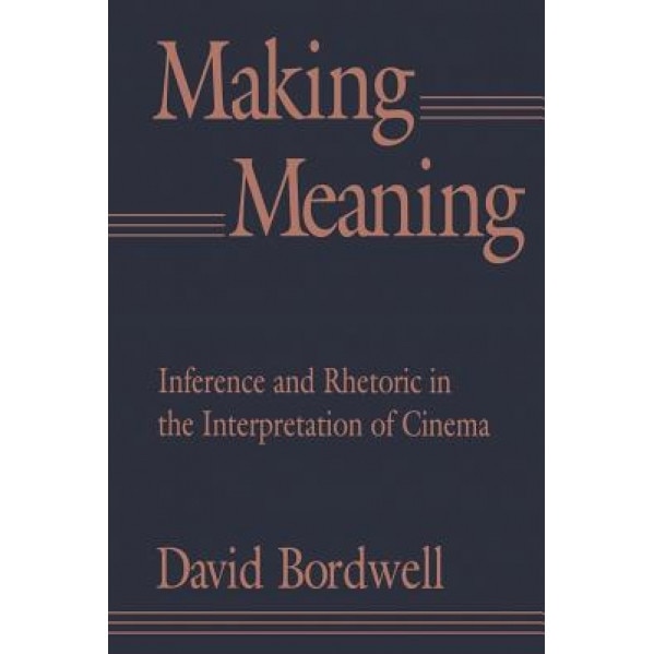 Making Meaning: Inference and Rhetoric in the Interpretation of Cinema, David Bordwell (Author)