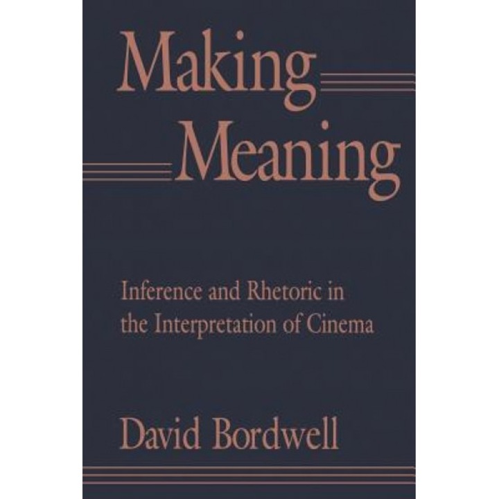 Making Meaning: Inference and Rhetoric in the Interpretation of Cinema, David Bordwell (Author)