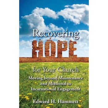 Recovering Hope for Your Church: Moving Beyond Maintenance and Missional to Incarnational Engagement, Edward Hammett (Author) Recovering Hope for Your Church: Moving Beyond Maintenance and Missional to Incarnational Engagement, Edward Hammett (Author)