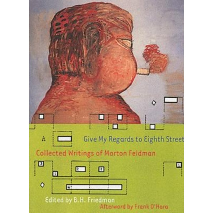 Give My Regards to Eighth Street: Collected Writings of Morton Feldman, Morton Feldman
