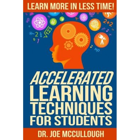 Accelerated Learning Techniques for Students: Learn More in Less Time, Joe McCullough (Author)