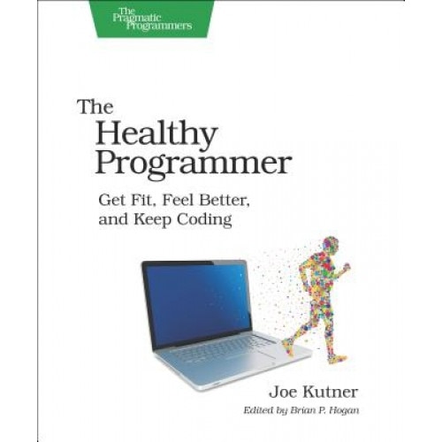 The Healthy Programmer: Get Fit, Feel Better, and Keep Coding, Joe Kutner (Author)