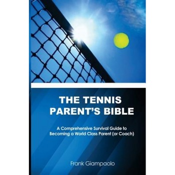 The Tennis Parent's Bible: A Comprehensive Survival Guide to Becoming a World Class Tennis Parent (or Coach), Frank Giampaolo (Author) The Tennis Parent's Bible: A Comprehensive Survival Guide to Becoming a World Class Tennis Parent (or Coach), Frank Giampaolo (Author)