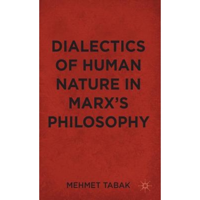 Dialectics of Human Nature in Marx's Philosophy, Mehmet Tabak (Author)