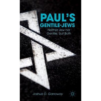 Paul's Gentile-Jews: Neither Jew Nor Gentile, But Both, Joshua Garroway (Author) Paul's Gentile-Jews: Neither Jew Nor Gentile, But Both, Joshua Garroway (Author)