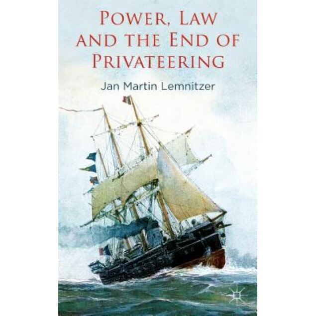 Power, Law and the End of Privateering, Jan Martin Lemnitzer (Author)