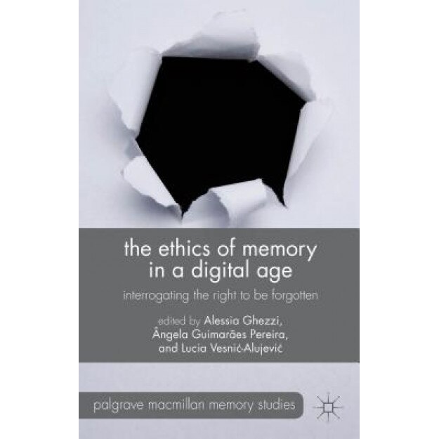 The Ethics of Memory in a Digital Age: Interrogating the Right to Be Forgotten, Angela Pereira (Editor)