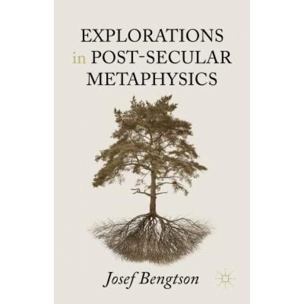 Explorations in Post-Secular Metaphysics, Josef Bengtson (Author)
