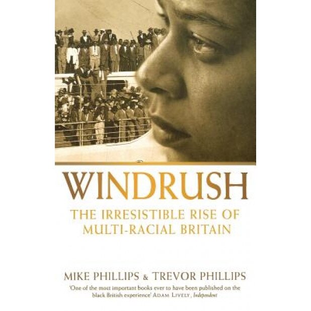 Windrush: The Irresistible Rise of Multi-Racial Britain, Trevor M. Phillips (Author)