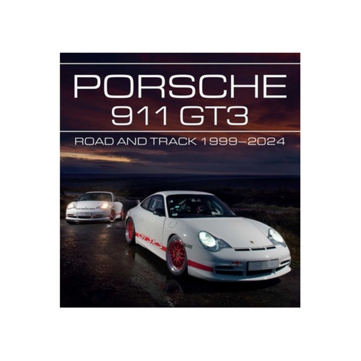 Porsche 911 Gt3: Road And Track, 1999-2024 - Johnny Tipler
