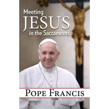 Meeting Jesus in the Sacraments, Pope Francis (Author) Meeting Jesus in the Sacraments, Pope Francis (Author)