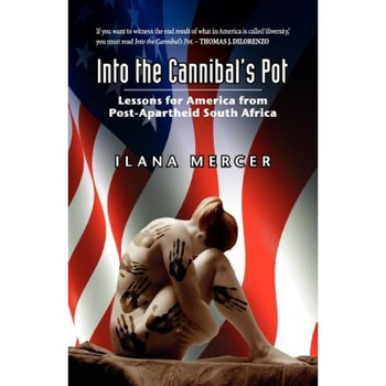 Into the Cannibal's Pot: Lessons for America from Post-Apartheid South Africa, Ilana Mercer (Author) Into the Cannibal's Pot: Lessons for America from Post-Apartheid South Africa, Ilana Mercer (Author)