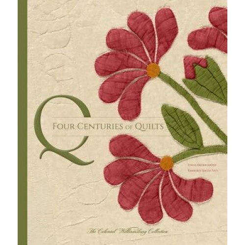 Four Centuries of Quilts: The Colonial Williamsburg Collection, Colonial Williamsburg Foundation (Author)