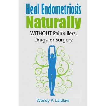 Heal Endometriosis Naturally: Without Painkillers, Drugs, or Surgery, Wendy K. Laidlaw (Author) Heal Endometriosis Naturally: Without Painkillers, Drugs, or Surgery, Wendy K. Laidlaw (Author)