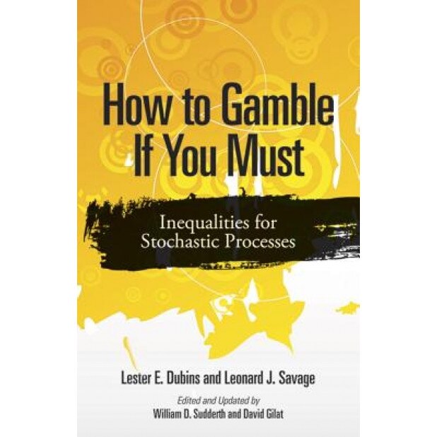 How to Gamble If You Must: Inequalities for Stochastic Processes, Lester E. Dubins (Author)