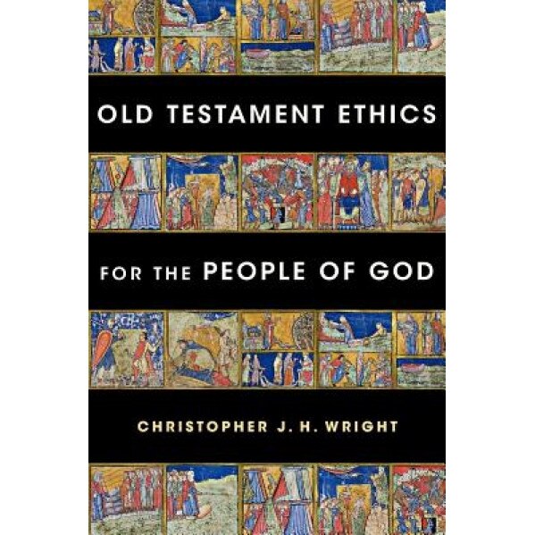 Old Testament Ethics for the People of God, Christopher J. H. Wright (Author)