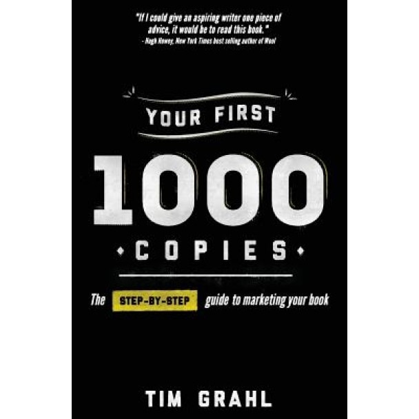 Your First 1000 Copies: The Step-By-Step Guide to Marketing Your Book - Tim Grahl (Author)
