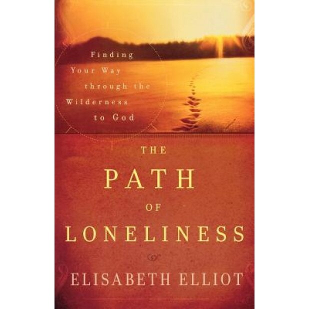 The Path of Loneliness: Finding Your Way Through the Wilderness to God, Elisabeth Elliot