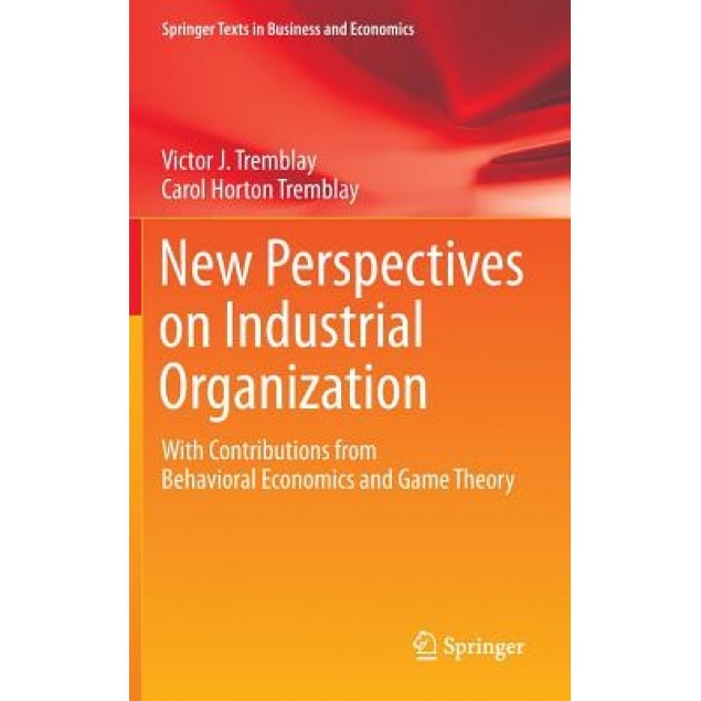New Perspectives on Industrial Organization: With Contributions from Behavioral Economics and Game Theory - Victor J. Tremblay (Author)