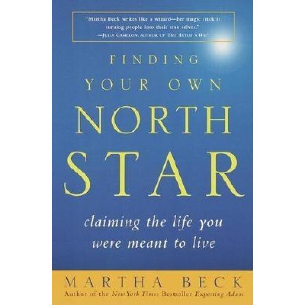 Finding Your Own North Star: Claiming the Life You Were Meant to Live, Martha Beck