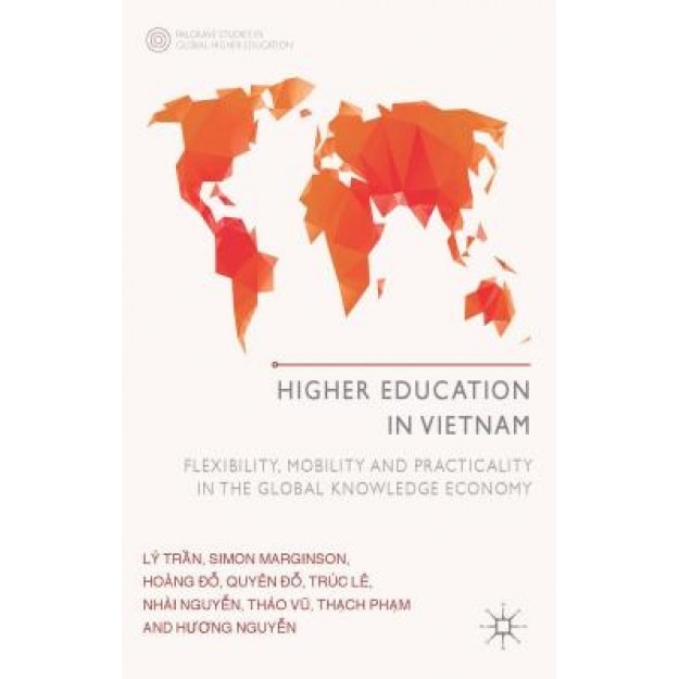 Higher Education in Vietnam: Flexibility, Mobility and Practicality in the Global Knowledge Economy, Ly Thi Tran (Author)