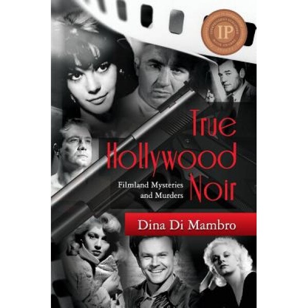 True Hollywood Noir: Filmland Mysteries and Murders, Dina Di Mambro (Author)