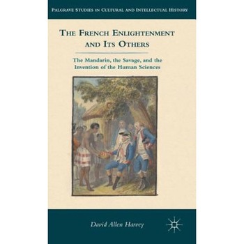 The French Enlightenment and Its Others: The Mandarin, the Savage, and the Invention of the Human Sciences, David Allen Harvey (Author) The French Enlightenment and Its Others: The Mandarin, the Savage, and the Invention of the Human Sciences, David Allen Harvey (Author)