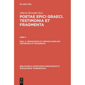 Orphicorum Et Orphicis Similium Testimonia Et Fragmenta, Alberto Bernabe (Editor) Orphicorum Et Orphicis Similium Testimonia Et Fragmenta, Alberto Bernabe (Editor)