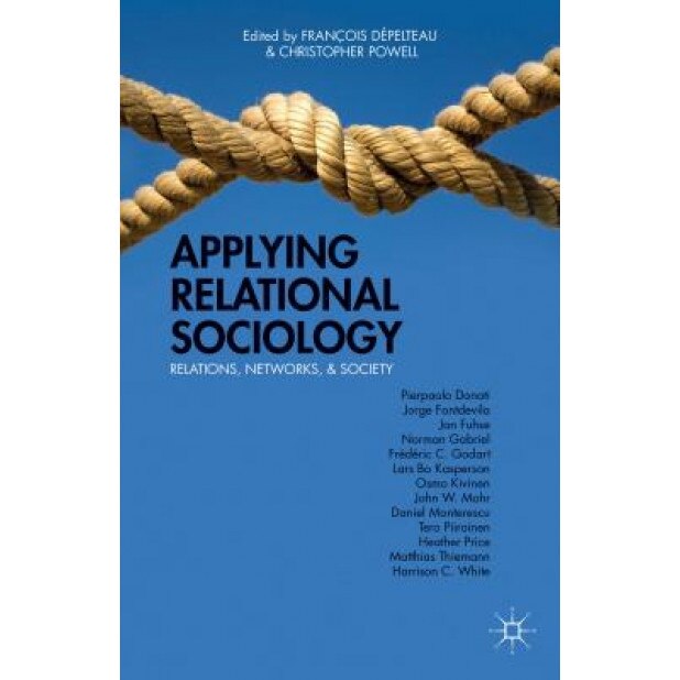 Applying Relational Sociology: Relations, Networks, and Society, Francois Depelteau (Editor)