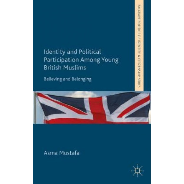 Identity and Political Participation Among Young British Muslims: Believing and Belonging, Asma Mustafa (Author)
