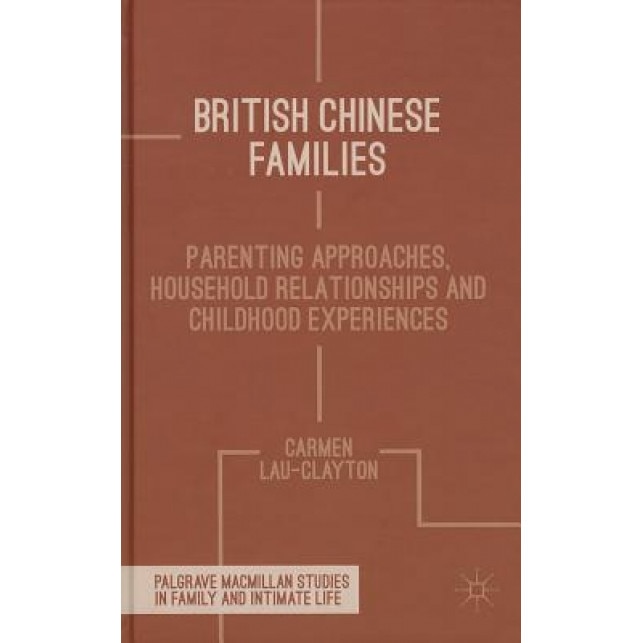 British Chinese Families: Parenting, Relationships and Childhoods, Carmen Lau Clayton (Author)