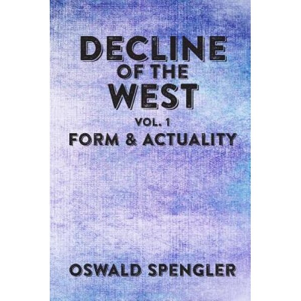 Decline of the West, Vol 1: Form and Actuality, Oswald Spengler (Author)