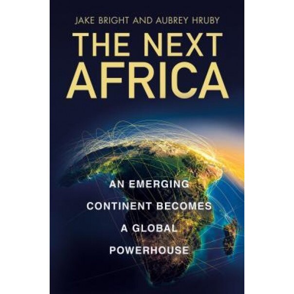 The Next Africa: An Emerging Continent Becomes a Global Powerhouse - Jake Bright (Author)
