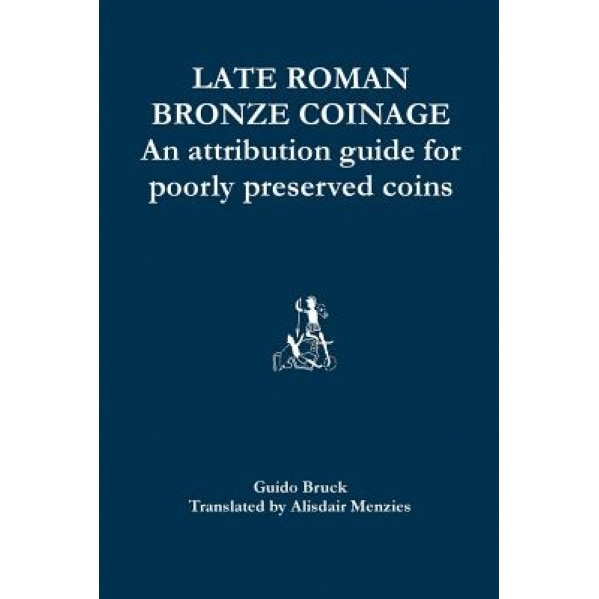 Late Roman Bronze Coinage: An Attribution Guide for Poorly Preserved Coins, Guido Bruck (Author)