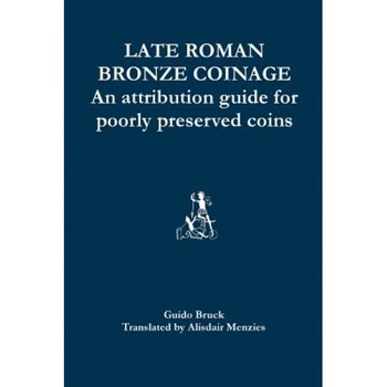 Late Roman Bronze Coinage: An Attribution Guide for Poorly Preserved Coins, Guido Bruck (Author) Late Roman Bronze Coinage: An Attribution Guide for Poorly Preserved Coins, Guido Bruck (Author)