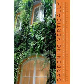 Gardening Vertically: 24 Ideas for Creating Your Own Green Walls, Noemie Vialard (Author) Gardening Vertically: 24 Ideas for Creating Your Own Green Walls, Noemie Vialard (Author)