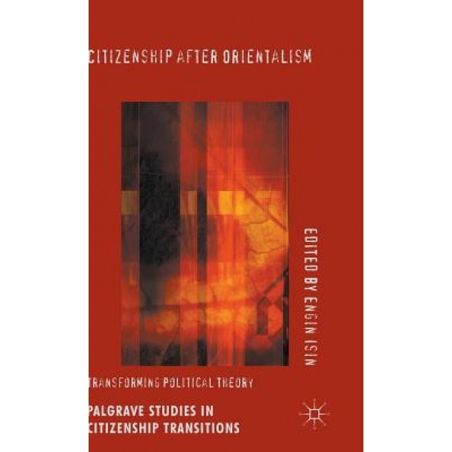 Citizenship After Orientalism: Transforming Political Theory, Engin F. Isin (Author)