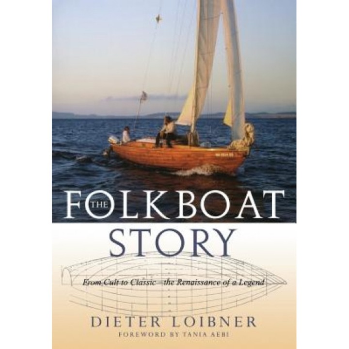 The Folkboat Story: From Cult to Classic - The Renaissance of a Legend, Dieter Loibner