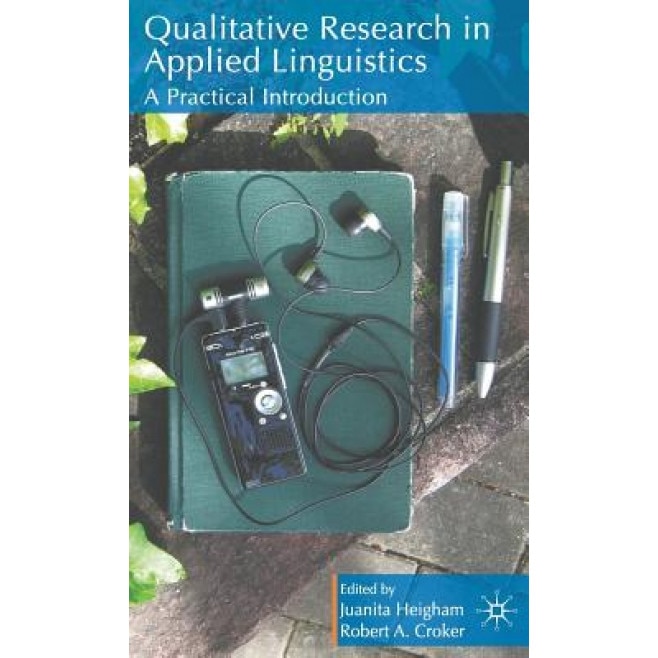 Qualitative Research in Applied Linguistics: A Practical Introduction, Juanita Heigham (Editor)