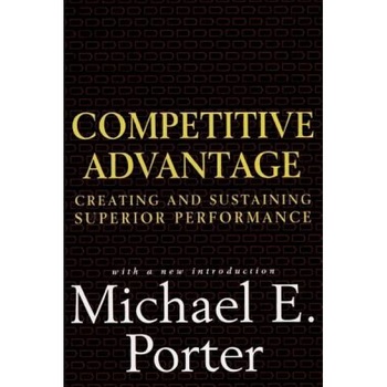Competitive Advantage: Creating and Sustaining Superior Performance - Micheal Porter, Michael E. Porter Competitive Advantage: Creating and Sustaining Superior Performance - Micheal Porter, Michael E. Porter