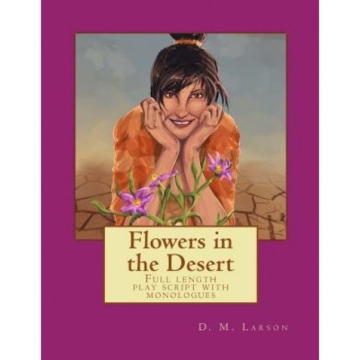 Flowers in the Desert: Full Length Play Script with Monologues, D. M. Larson (Author)