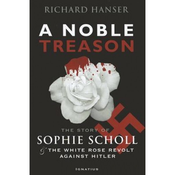 A Noble Treason: The Story of Sophie Scholl and the White Rose Revolt Against Hitler Vs the Revolt of the Munich Students Against Hitle, Richard Hanser (Author)