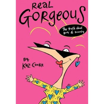 Real Gorgeous: The Truth about Body and Beauty, Kaz Cooke Real Gorgeous: The Truth about Body and Beauty, Kaz Cooke